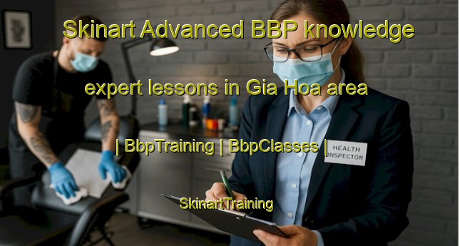 Skinart Advanced BBP knowledge expert lessons in Gia Hoa area | BbpTraining | BbpClasses | SkinartTraining-Viet Nam